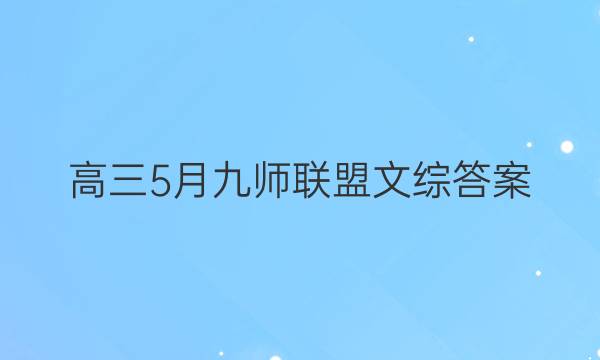 「2023高三5月九师联盟文综答案」九师联盟2021高三5月联考文综答案