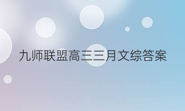 「2023九师联盟高三三月文综答案」九师联盟2021高三3月联考文综答案