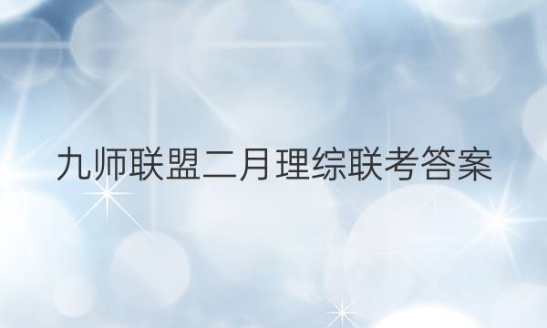 「2023九师联盟二月理综联考答案」九师联盟高二一月联考答案