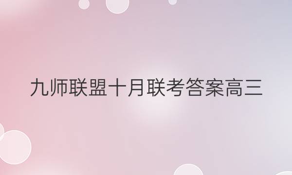 「2023九师联盟十月联考答案高三」九师联盟十月联考答案高三数学