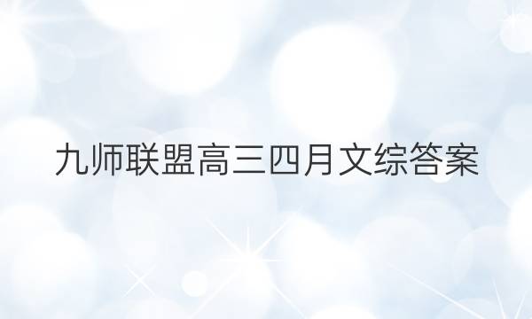「2023九师联盟高三四月文综答案」九师联盟文综答案3月