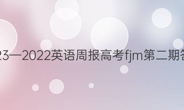 2023—2022英语周报高考fjm第二期答案