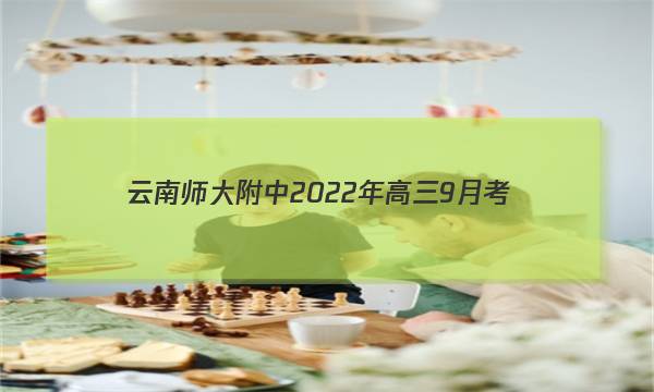 云南师大附中2022年高三9月考(贵州卷)数学试题答案图片