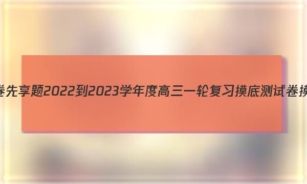 衡水金卷先享题 2022-2023学年度高三一轮复习摸底测试卷 摸底卷A(老高考) 理数(一)1试题答案图片