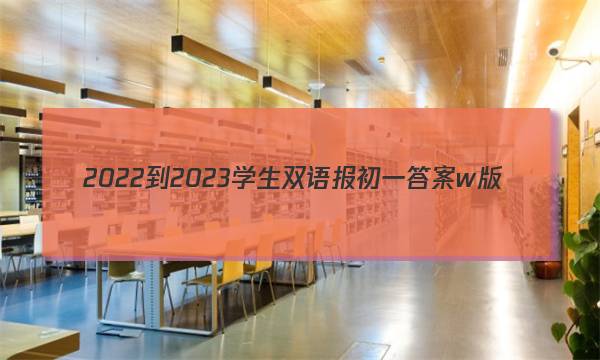 2022-2023学生双语报初一答案w版