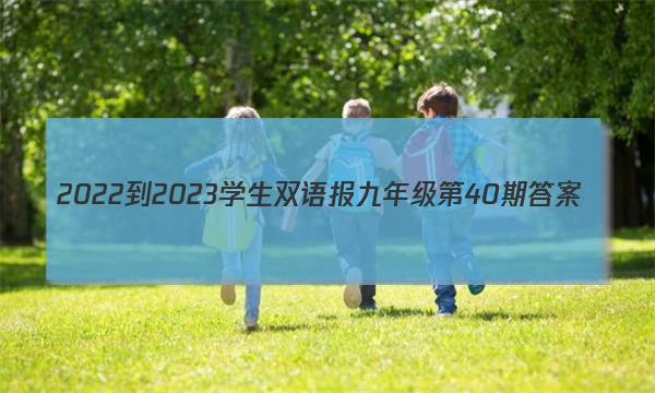 2022-2023学生双语报九年级第40期答案