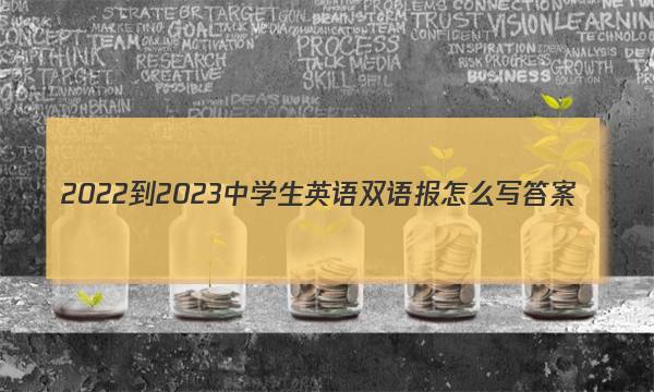 2022-2023中学生英语双语报怎么写答案
