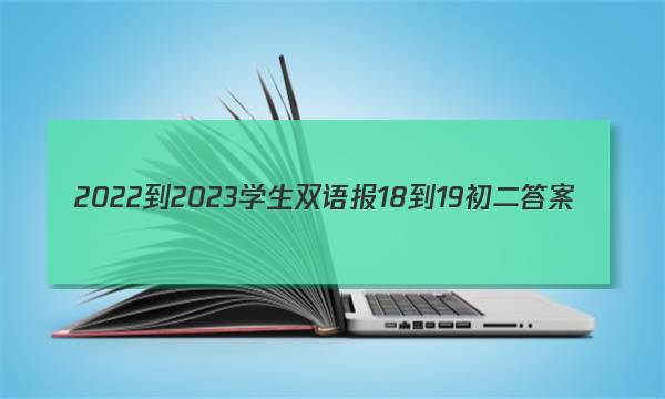2022-2023学生双语报18-19初二答案