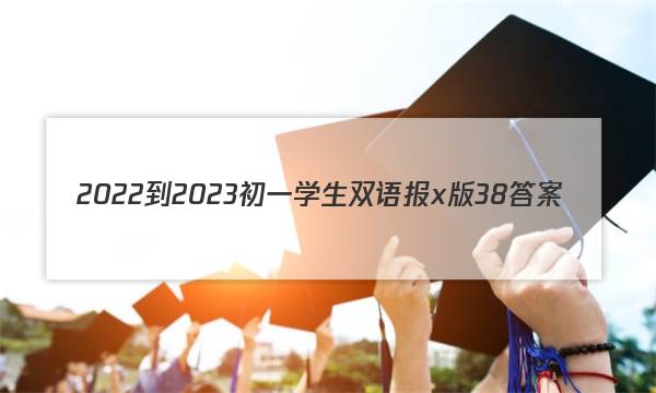 2022-2023初一学生双语报x版38答案
