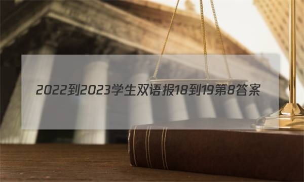 2022-2023学生双语报18-19第8答案