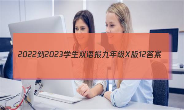 2022-2023学生双语报九年级X版12答案