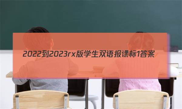 2022-2023rx版学生双语报课标1答案