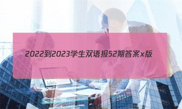 2022-2023学生双语报52期答案x版