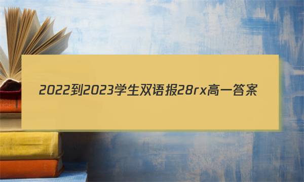 2022-2023学生双语报28rx高一答案