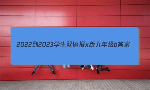 2022-2023学生双语报x版九年级b答案