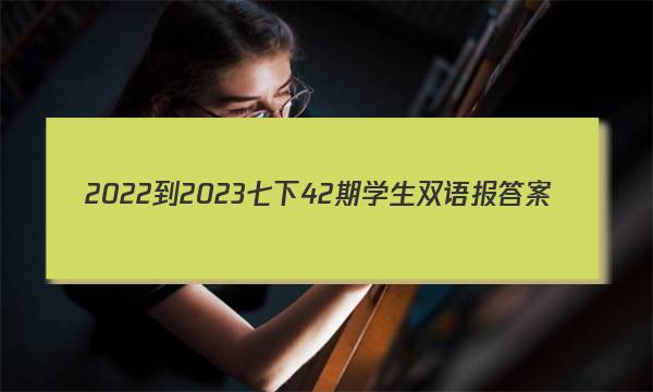 2022-2023七下42期学生双语报答案