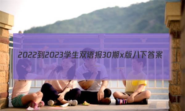 2022-2023学生双语报30期x版八下答案