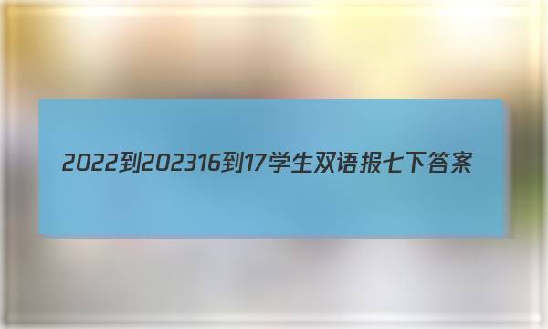 2022-202316-17学生双语报七下答案