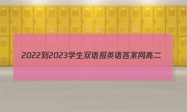 2022-2023学生双语报英语答案网高二