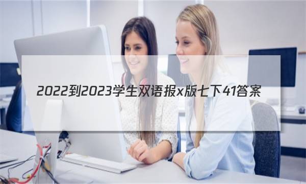 2022-2023学生双语报x版七下41答案