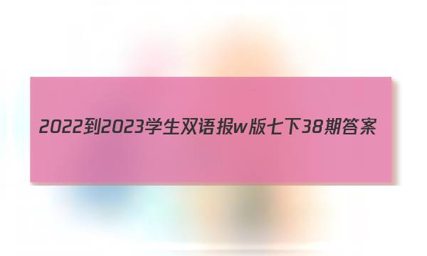 2022-2023学生双语报w版七下38期答案