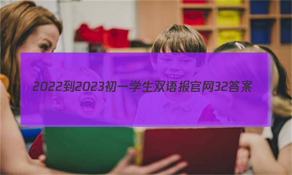 2022-2023初一学生双语报官网32答案