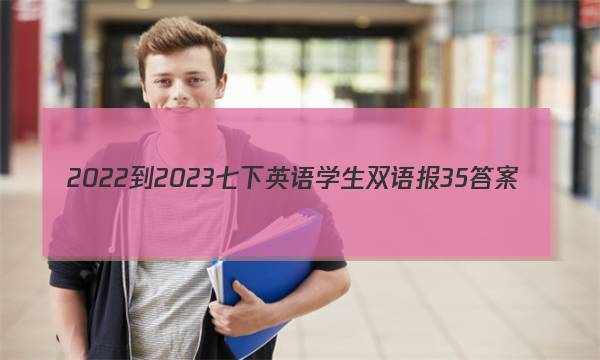 2022-2023七下英语学生双语报35答案