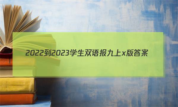 2022-2023学生双语报九上x版答案