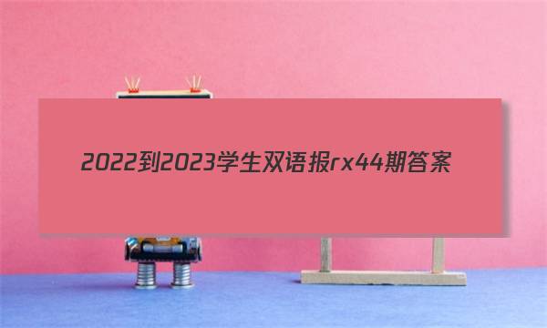 2022-2023学生双语报rx44期答案