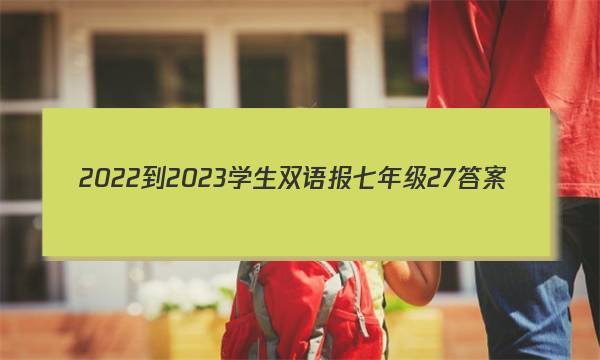2022-2023学生双语报七年级27答案