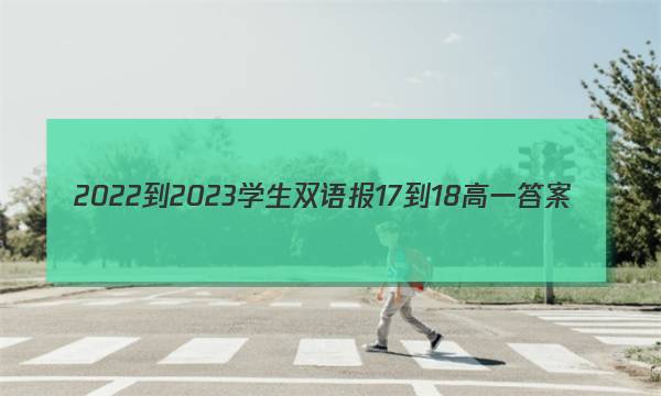 2022-2023学生双语报17-18高一答案