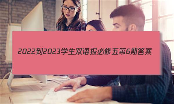 2022-2023学生双语报必修五第6期答案