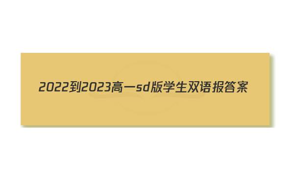 2022-2023高一sd版学生双语报答案