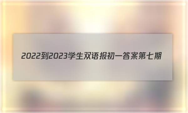 2022-2023学生双语报初一答案第七期
