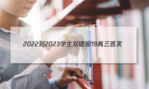 2022-2023学生双语报19高三答案