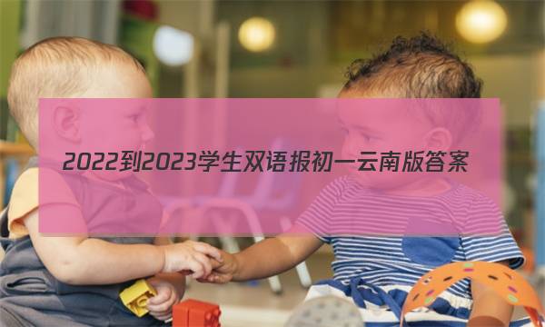 2022-2023学生双语报初一云南版答案
