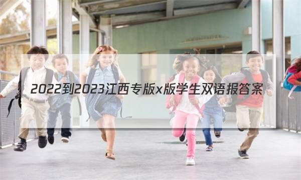 2022-2023江西专版x版学生双语报答案