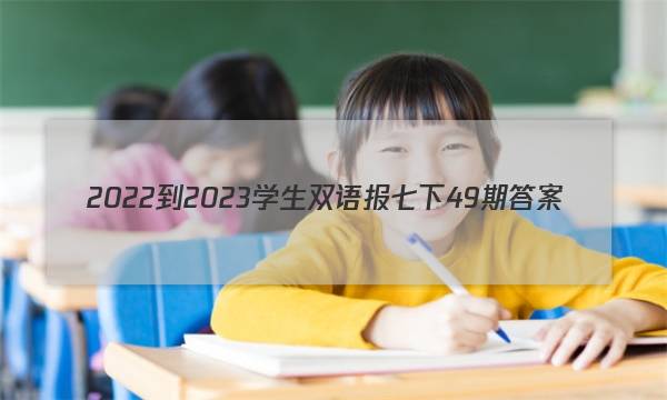 2022-2023学生双语报七下49期答案