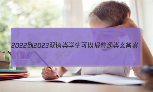 2022-2023双语类学生可以报普通类么答案