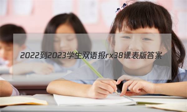 2022-2023学生双语报rx38课表版答案