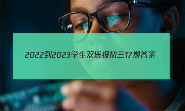 2022-2023学生双语报初三17期答案