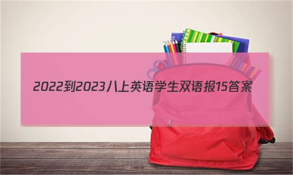 2022-2023八上英语学生双语报15答案