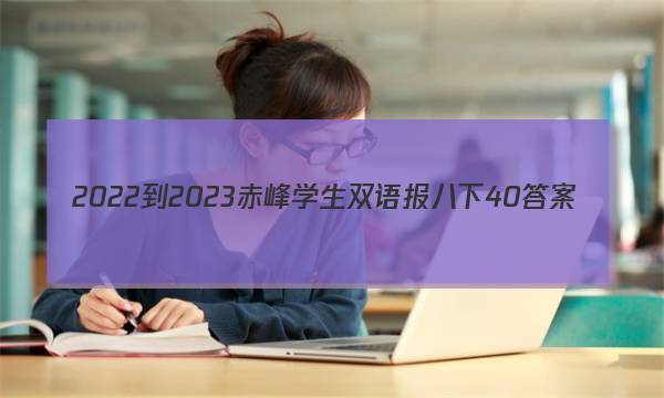 2022-2023赤峰学生双语报八下40答案