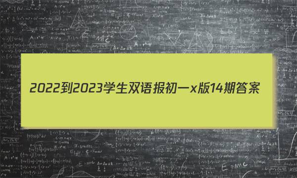 2022-2023学生双语报初一x版14期答案