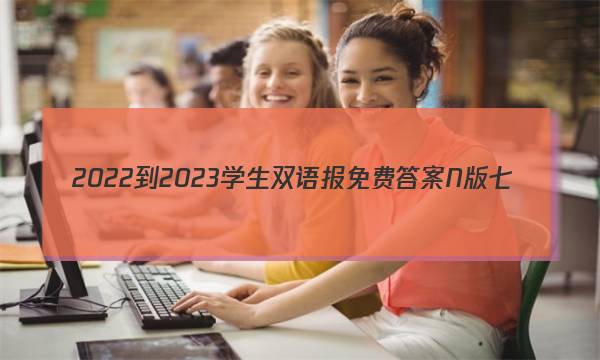 2022-2023学生双语报免费答案N版七