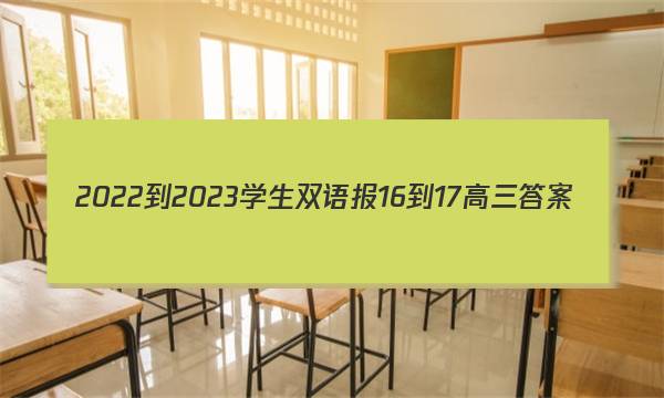 2022-2023学生双语报16-17高三答案