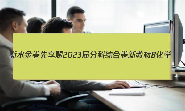 衡水金卷先享题 2023届分科综合卷 新教材B 化学(三)3试题 答案图片