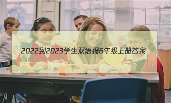 2022-2023学生双语报6年级上册答案