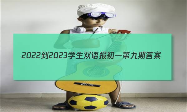 2022-2023学生双语报初一第九期答案