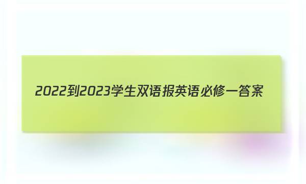 2022-2023学生双语报英语必修一答案